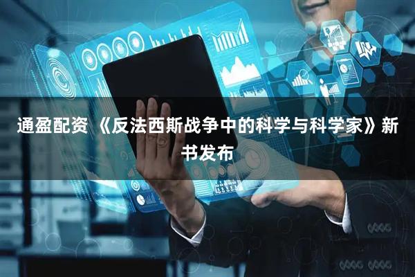 通盈配资 《反法西斯战争中的科学与科学家》新书发布